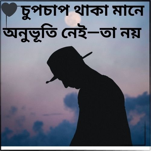 🖤 চুপচাপ থাকা মানে অনুভূতি নেই—তা নয়